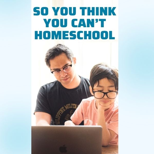 So You Think You Can’t Homeschool